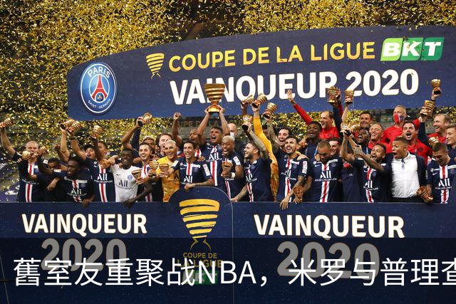 舊室友重聚战NBA，米罗与普理查德的奇妙之旅